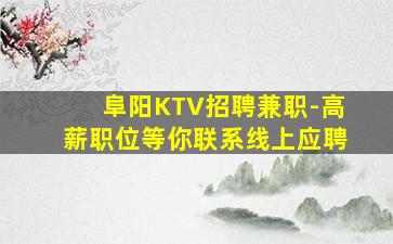 阜阳KTV招聘兼职-高薪职位等你联系线上应聘